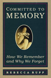 Committed to Memory: How We Remember and Why We Forget