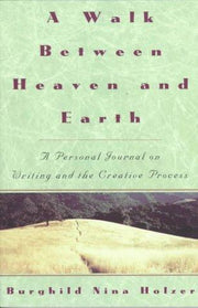 A Walk Between Heaven and Earth: A Personal Journal on Writing and the Creative Process