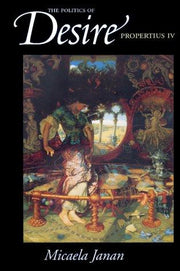The Politics of Desire – Propertius IV (Joan Palevsky Imprint in Classical Literature)