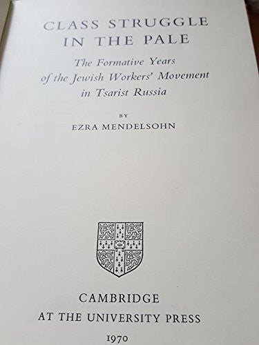 Class Struggle in the Pale: The Formative Years of the Jewish Worker's Movement in Tsarist Russia