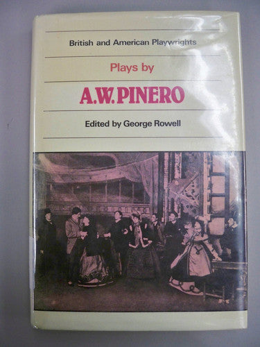 Plays by A. W. Pinero: The Schoolmistress, The Second Mrs Tanqueray, Trelawny of the 'Wells', The Thunderbolt (British and American Playwrights)