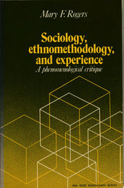Sociology, Ethnomethodology and Experience: A Phenomenological Critique (American Sociological Association Rose Monographs)