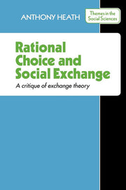 Rational Choice and Social Exchange: A Critique of Exchange Theory (Themes in the Social Sciences)