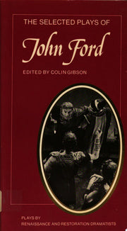 The Selected Plays of John Ford: The Broken Heart, 'Tis Pity She's a Whore, Perkin Warbeck (Plays by Renaissance and Restoration Dramatists)