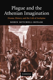 Plague and the Athenian Imagination: Drama, History, and the Cult of Asclepius