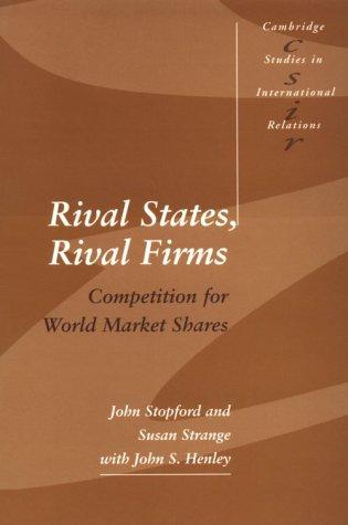 Rival States, Rival Firms: Competition for World Market Shares: 18 (Cambridge Studies in International Relations, Series Number 18)