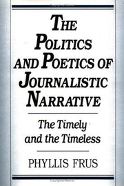 The Politics and Poetics of Journalistic Narrative: The Timely and the Timeless