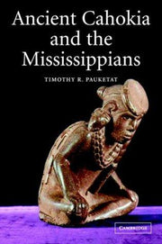 Ancient Cahokia and the Mississippians: 6 (Case Studies in Early Societies, Series Number 6)