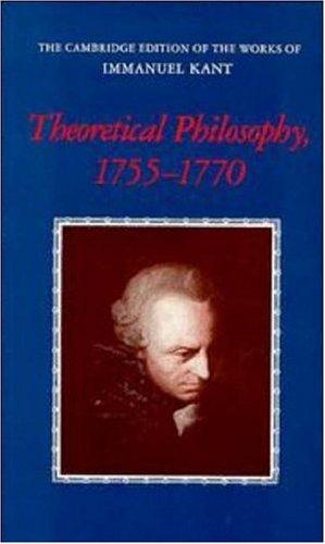 Theoretical Philosophy, 1755-1770 (The Cambridge Edition of the Works of Immanuel Kant)