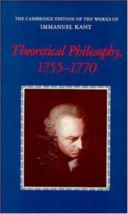 Theoretical Philosophy, 1755-1770 (The Cambridge Edition of the Works of Immanuel Kant)