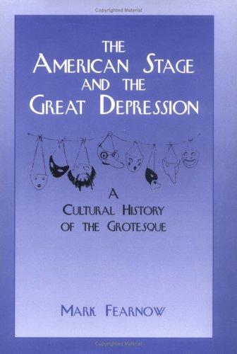 The American Stage and the Great Depression: A Cultural History of the Grotesque: 6 (Cambridge Studies in American Theatre and Drama, Series Number 6)