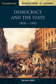 Democracy and the State: 1830 -1945: vi (Cambridge Perspectives in History)