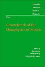 Kant: Groundwork of the Metaphysics of Morals (Cambridge Texts in the History of Philosophy)