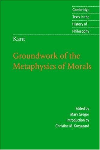 Kant: Groundwork of the Metaphysics of Morals (Cambridge Texts in the History of Philosophy)