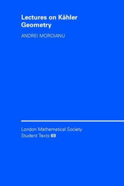 Lectures on Kähler Geometry: 69 (London Mathematical Society Student Texts, Series Number 69)