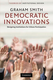Democratic Innovations: Designing Institutions for Citizen Participation (Theories of Institutional Design)