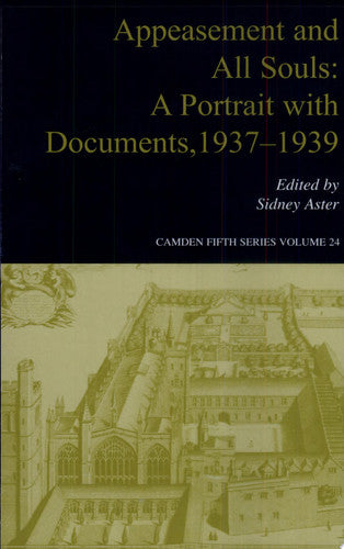 Appeasement and All Souls: A Portrait with Documents, 1937–1939: Series Number 24 (Camden Fifth Series, Series Number 24)