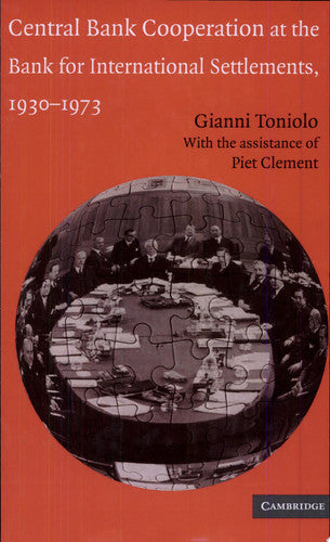 Central Bank Cooperation at the Bank for International Settlements, 1930–1973 (Studies in Macroeconomic History)