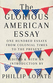 The Glorious American Essay: One Hundred Essays from Colonial Times to the Present
