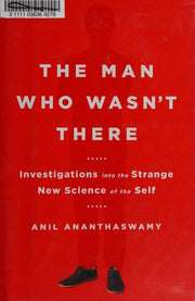 The Man Who Wasn't There: Investigations into the Strange New Science of the Self