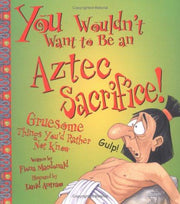 You Wouldn't Want to Be an Aztec Sacrifice: Gruesome Things You'd Rather Not Know