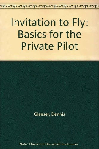 Invitation to Fly: Basics for the Private Pilot