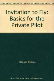 Invitation to Fly: Basics for the Private Pilot