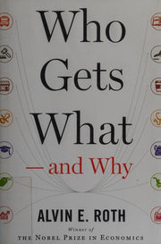 Who Gets What - and Why: The New Economics of Matchmaking and Market Design