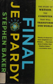 Final Jeopardy: The Story of Watson, the Computer That Will Transform Our World