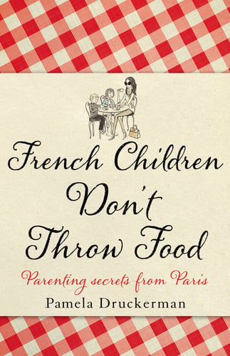French Children Don't Throw Food: The hilarious NO. 1 SUNDAY TIMES BESTSELLER changing parents’ lives