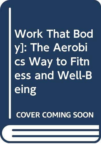 Work That Body]: The Aerobics Way to Fitness and Well-Being