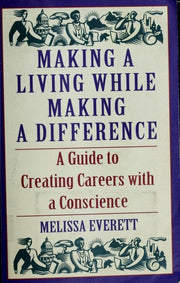Making a Living While Making a Difference: A Guide to Creating Careers With a Conscience