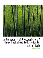 A Bibliography of Bibliography: or, A Handy Book about Books which Relate to Books