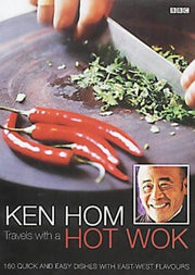 Ken Hom: Travels with a Hot Wok: 160 Quick and Easy Dishes with East-West Flavours