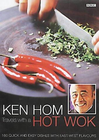Ken Hom: Travels with a Hot Wok: 160 Quick and Easy Dishes with East-West Flavours