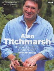 How to Be a Gardener: Back to Basics (Book One): Secrets of Success