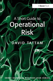 A Short Guide to Operational Risk (Short Guides to Business Risk)