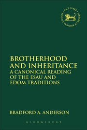 Brotherhood and Inheritance: A Canonical Reading of the Esau and Edom Traditions: 556 (The Library of Hebrew Bible/Old Testament Studies)