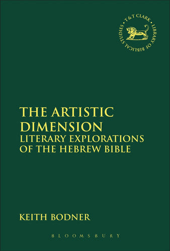 The Artistic Dimension: Literary Explorations Of The Hebrew Bible: 590 (The Library of Hebrew Bible/Old Testament Studies)