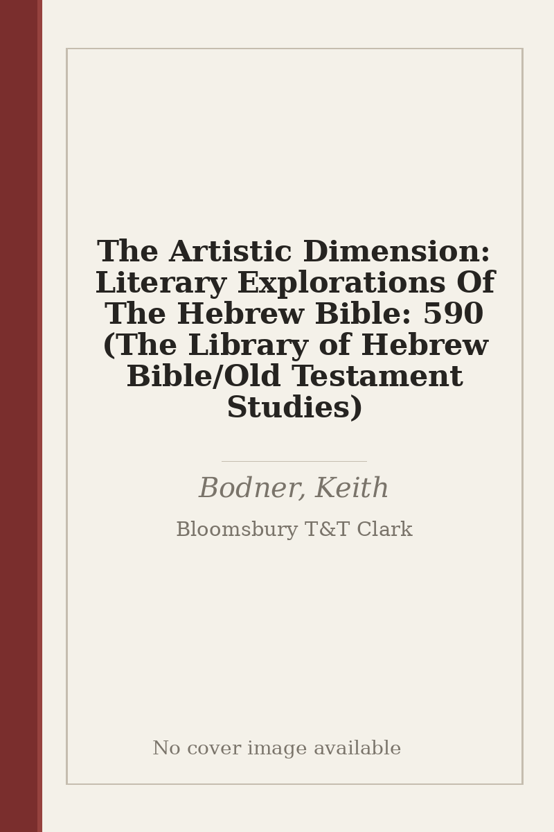 The Artistic Dimension: Literary Explorations Of The Hebrew Bible: 590 (The Library of Hebrew Bible/Old Testament Studies) - no cover image available
