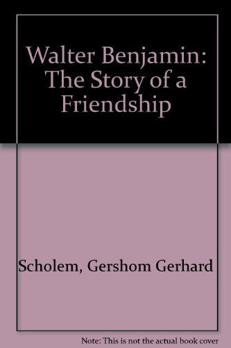 Walter Benjamin: The Story of a Friendship
