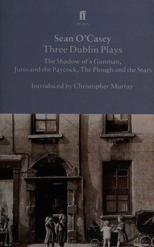 Three Dublin Plays: The Shadow of a Gunman, Juno and the Paycock, & the Plough and the Stars