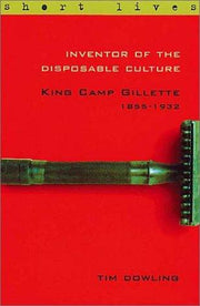 Inventor of the Disposable Culture: King Camp Gillette 1855-1932