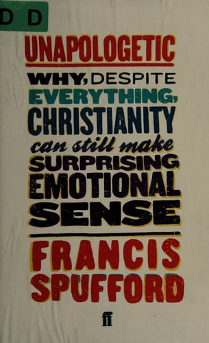 Unapologetic: Why, despite everything, Christianity can still make surprising emotional sense