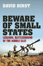 Beware of Small States: Lebanon, Battleground of the Middle East