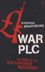 War plc: The Rise of the New Corporate Mercenary