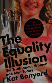 The Equality Illusion: The Truth about Women and Men Today
