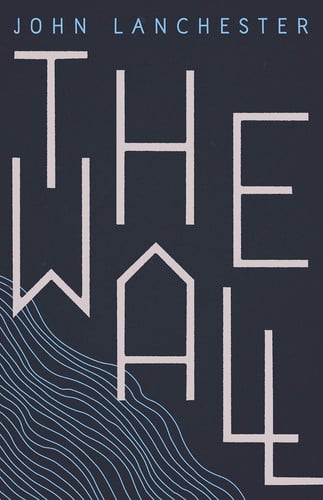 The Wall: LONGLISTED FOR THE BOOKER PRIZE 2019: John Lanchester