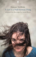 A Girl is a Half-Formed Thing: Adapted for the Stage (Faber Drama)