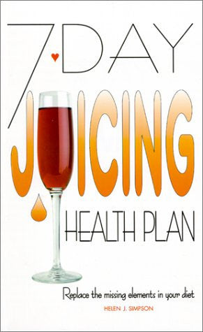 7-Day Juicing Health Plan: Replacing the Missing Elements in Your Diet